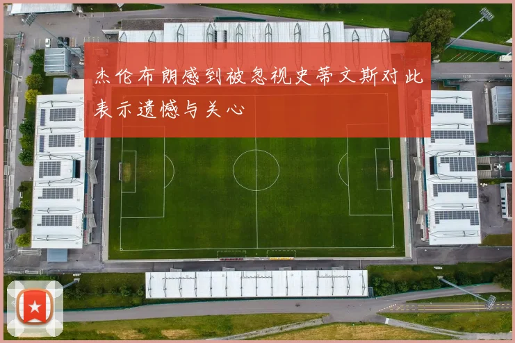 杰伦布朗感到被忽视史蒂文斯对此表示遗憾与关心