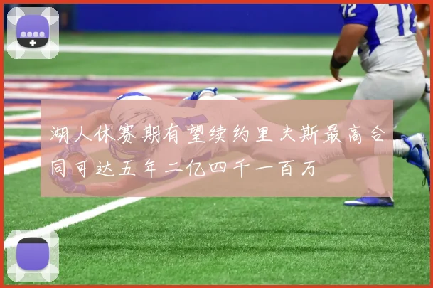 湖人休赛期有望续约里夫斯最高合同可达五年二亿四千一百万